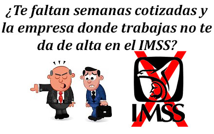 ¿Te faltan semanas cotizadas y la empresa donde trabajas no te da de alta en el IMSS?